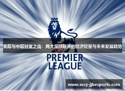 英超与中超财富之战：两大足球联赛的经济较量与未来发展趋势