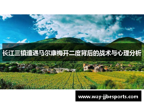 长江三镇遭遇马尔康梅开二度背后的战术与心理分析 长江三镇遭遇马尔康梅开二度背后的战术与心理分析