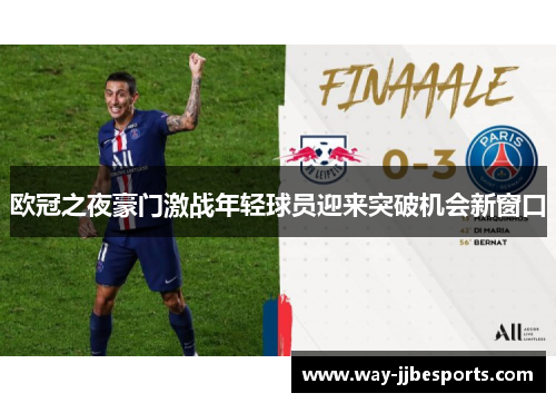 欧冠之夜豪门激战年轻球员迎来突破机会新窗口 欧冠之夜豪门激战年轻球员迎来突破机会新窗口