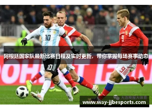阿根廷国家队最新比赛日程及实时更新,带你掌握每场赛事动态 阿根廷国家队最新比赛日程及实时更新,带你掌握每场赛事动态