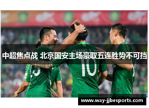 中超焦点战 北京国安主场豪取五连胜势不可挡 中超焦点战 北京国安主场豪取五连胜势不可挡