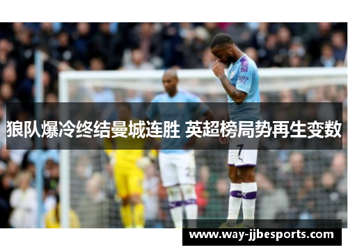 狼队爆冷终结曼城连胜 英超榜局势再生变数 狼队爆冷终结曼城连胜 英超榜局势再生变数