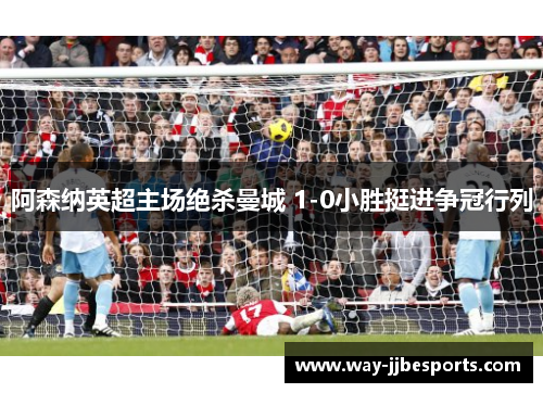 阿森纳英超主场绝杀曼城 1-0小胜挺进争冠行列